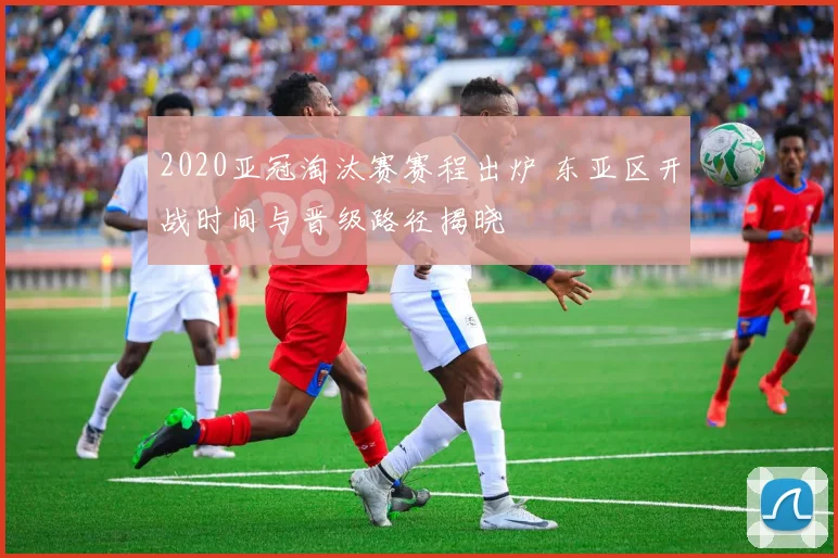 2020亚冠淘汰赛赛程出炉 东亚区开战时间与晋级路径揭晓