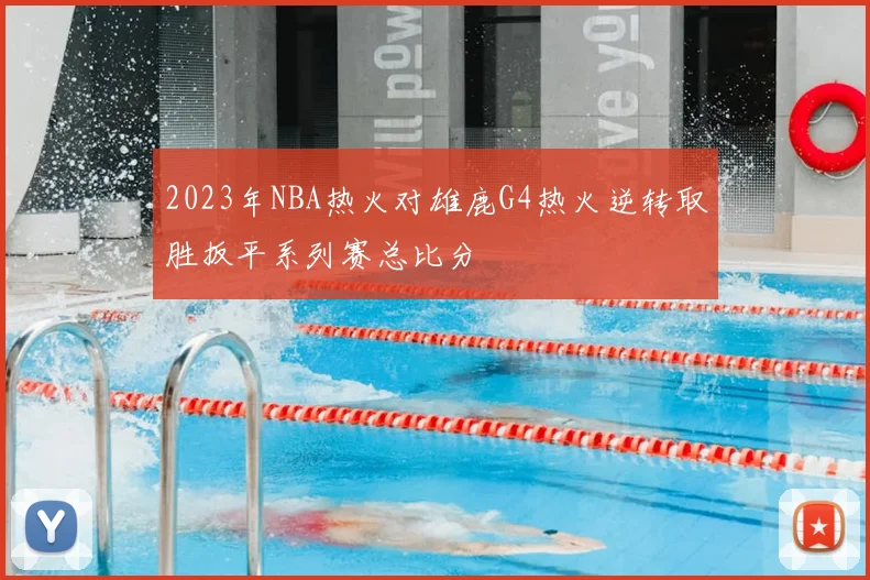 2023年NBA热火对雄鹿G4热火逆转取胜扳平系列赛总比分