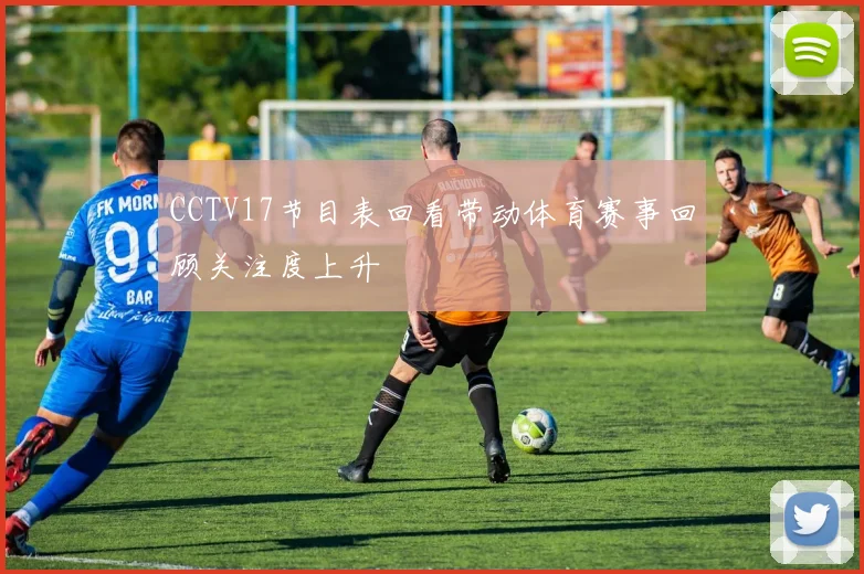 CCTV17节目表回看带动体育赛事回顾关注度上升